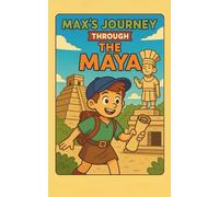 Max's Journey Through the Maya Civilization: A Historical Adventure for Kids Ages 8-12: Explore Ancient Maya Civilization, Pyramids, Temples, Gods, ... Book (Ancient Civilizations for Kids)