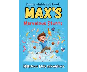 Max's Marvelous Stunts: Creative tricks for kids | A Boy Who Can Do the Impossible! Funny, Unbelievable Tricks That Will Have You Laughing and Wondering How! Best books for 6-9-year-olds
