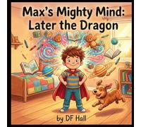 Max's Mighty Mind: Later the Dragon (Max's and Emma's Mighty Minds: The Superpower of ADHD)