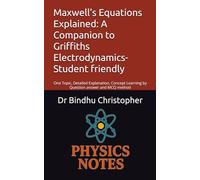 Maxwell’s Equations Explained: A Companion to Griffiths Electrodynamics-Student friendly: One Topic, Detailed Explanation, Concept Learning by ... method (Electrodynamic Foundations Series)