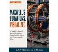 Maxwell's Equations, Visualized: A Student's Guide to Electric & Magnetic Fields, Flux, Circulation, and Electromagnetic Waves