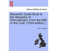Maxwell's Guide Book to the Stewartry of Kirkcudbright. from the Nith to the Cree. (Third Edition.).