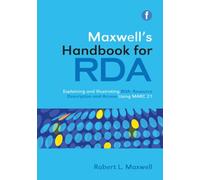 Maxwell's Handbook for RDA : Explaining and illustrating RDA: Resource Description and Access using MARC21