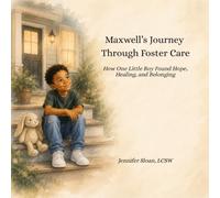 Maxwell's Journey Through Foster Care: How One Little Boy Found Hope, Healing, and Belonging