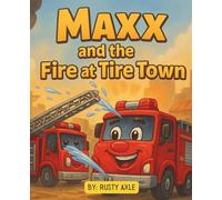 Maxx and the Fire at Tire Town | A heroic adventure for kids teaching fire safety and teamwork! (Maxx the Monster Truck Series)