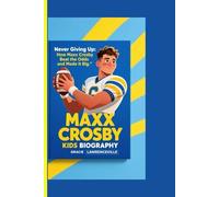 MAXX CROSBY KIDS BIOGRAPHY: Never Giving Up: How Maxx Crosby Beat the Odds and Made It Big