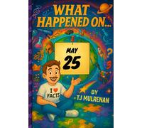 May 25: Amazing stories and brain-teasing puzzles from one unforgettable day in history - perfect for curious minds of all ages. (What Happened On...)