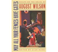 May All Your Fences Have Gates: Essays on the Drama of August Wilson