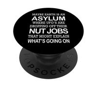 May Be Earth Is An Asylum Where Ufo's Are Dropping Nut Jobs PopSockets Adhesive PopGrip