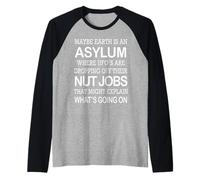 May Be Earth is an Asylum Where Ufo's are Dropping Nut Jobs Raglan Baseball Tee