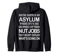 May Be Earth Is An Asylum Where Ufo's Are Dropping Nut Jobs Zip Hoodie