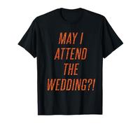 May I Attend The Wedding Funny Orange Engagement Invite T-Shirt