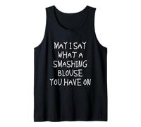 May I Say What A Smashing Blouse You Have On Funny Quote Tank Top