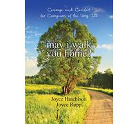 May I Walk You Home?: Courage and Comfort for Caregivers of the Very Ill
