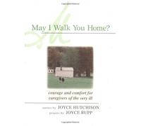 May I Walk You Home?: Courage and Comfort for Caregivers of the Very Ill