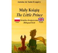 Mały Książę - The Little Prince: Dwujęzyczny tekst z równoległymi zdaniami - Bilingual Parallel Text: Polish - English