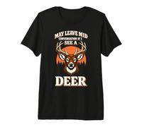 May Leave Mid Conversation If I See A Deer | Hunters Premium T-Shirt