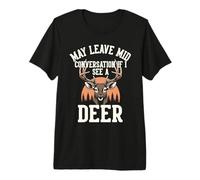 May Leave Mid Conversation If I See A Deer : Hunters Premium T-Shirt