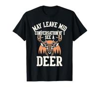 May Leave Mid Conversation If I See A Deer : Hunters T-Shirt