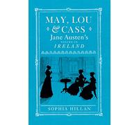 May, Lou and Cass: Jane Austen's Nieces in Ireland