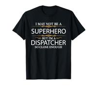 May not be a Superhero but I'm a Dispatcher So Close Enough T-Shirt