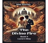 May Sinclair The Divine Fire BOOK II LUCIA'S WAY Paperback May Sinclair Multicolor