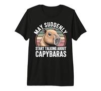 May Suddenly Start Talking About Capybaras Capybara Lover Premium T-Shirt