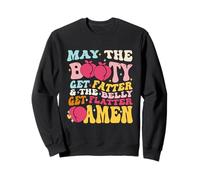 May The Booty Get Fatter & The Belly Get Flatter Amen outfit Sweatshirt