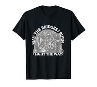 May The Bridges I Burn Inspirational Funny Motivational Meme T-Shirt