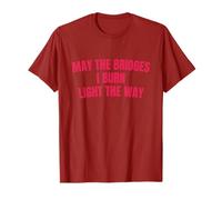 may the bridges i burn light the way T-Shirt