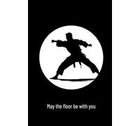 May The Floor Be With You: Cute Notebook Gift For Judo Players, Coaches, Fans and Anyone Who Loves Martial Arts