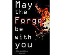 May the forge be with you Blacksmithing Journal, Gifts Ideas for Men Dad Anniversary gifts ideas for him & Club. Blacksmithing Composition books for beginners: (Simple Notebook to Writing in)