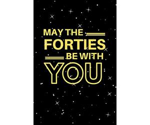 May The Forties Be With You: Lined Notebook, Journal 40th birthday gift for boyfriend, husband, partner, son, dad, friends and family - Party Planner