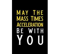 May The Mass Times Acceleration Be With You: Blank Lined Journal Notebook, Funny Physics Notebook, Physics journal, Physics notebook, Ruled, Writing Book, Notebook for physicist, physics gifts