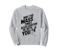 May The Mass Times Acceleration Be With You Physics Sweatshirt