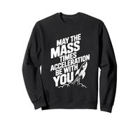 May The Mass Times Acceleration Be With You Physics Sweatshirt