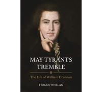 May Tyrants Tremble: The Life of William Drennan, 1754-1820
