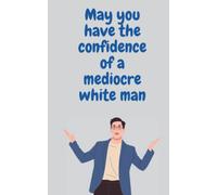 May you have the confidence of a mediocre white man