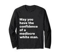 May You Have The Confidence of A Mediocre White Man Feminism Long Sleeve T-Shirt