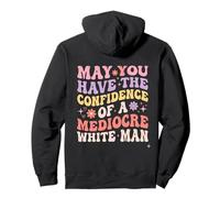 May You Have the Confidence of a Mediocre White Man Pullover Hoodie