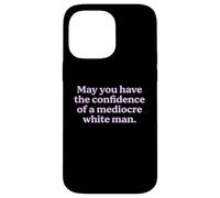 May You Have The Confidence of a Mediocre White Man Sarcasm Case for iPhone 14 Pro Max