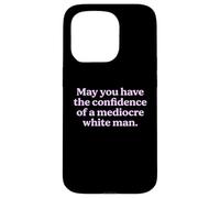 May You Have The Confidence of a Mediocre White Man Sarcasm Case for iPhone 15 Pro