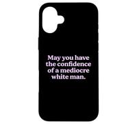 May You Have The Confidence of a Mediocre White Man Sarcasm Case for iPhone 16 Plus
