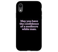 May You Have The Confidence of a Mediocre White Man Sarcasm Case for iPhone XR