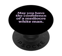 May You Have The Confidence of a Mediocre White Man Sarcasm PopSockets Adhesive PopGrip