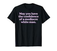 May You Have The Confidence of a Mediocre White Man Sarcasm T-Shirt