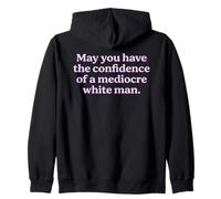 May You Have The Confidence of a Mediocre White Man Sarcasm Zip Hoodie