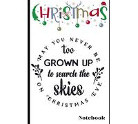 May You Never Be Too Grown Up... Christmas Notebook: Christmas Ruled Journal, Jotter, Keepsake, Memory book to Write or Draw In | Men, Women, Girls & ... 9” Christmas Ruled Journal is a perfect gift