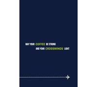 May your coffee be strong and your crosswinds light.: Lined Journal for Flight Notes, Training, or Daily Writing | 120 Pages | 6x9 Softcover | Ideal ... Inspirational Flying Quotes | Aviation Lovers