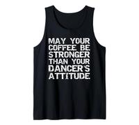 May Your Coffee be Stronger than Your Dancer's Attitude Tank Top